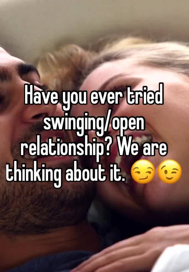 Have you ever tried swinging/open relationship? We are thinking about it. 😏😉