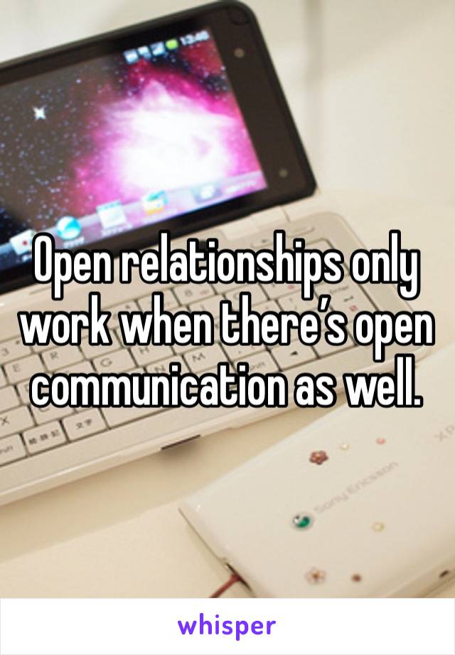 Open relationships only work when there’s open communication as well. 