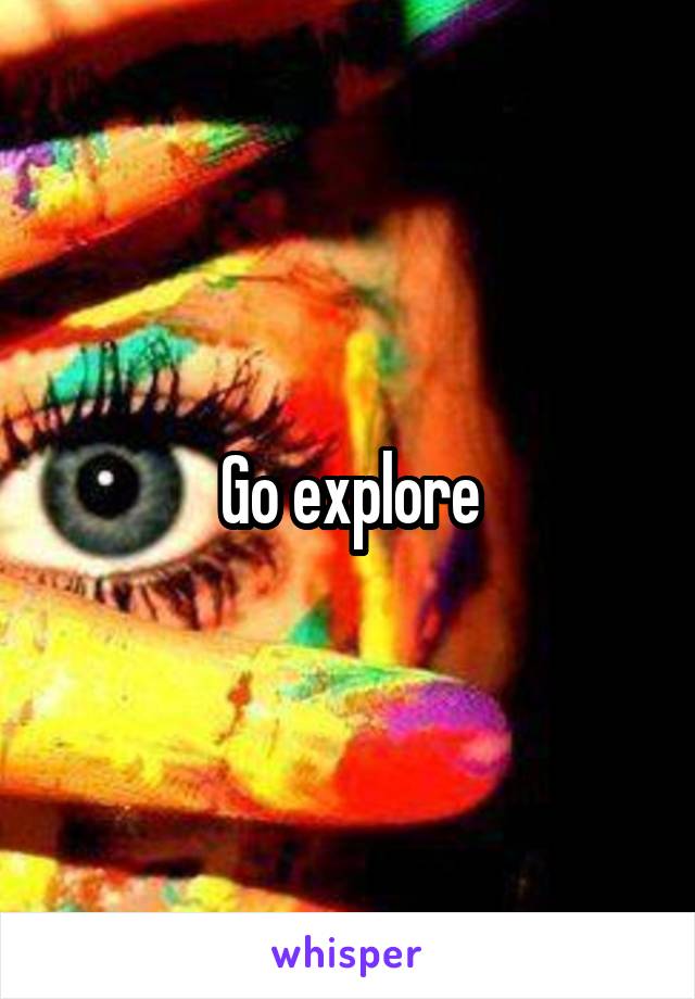 Go explore