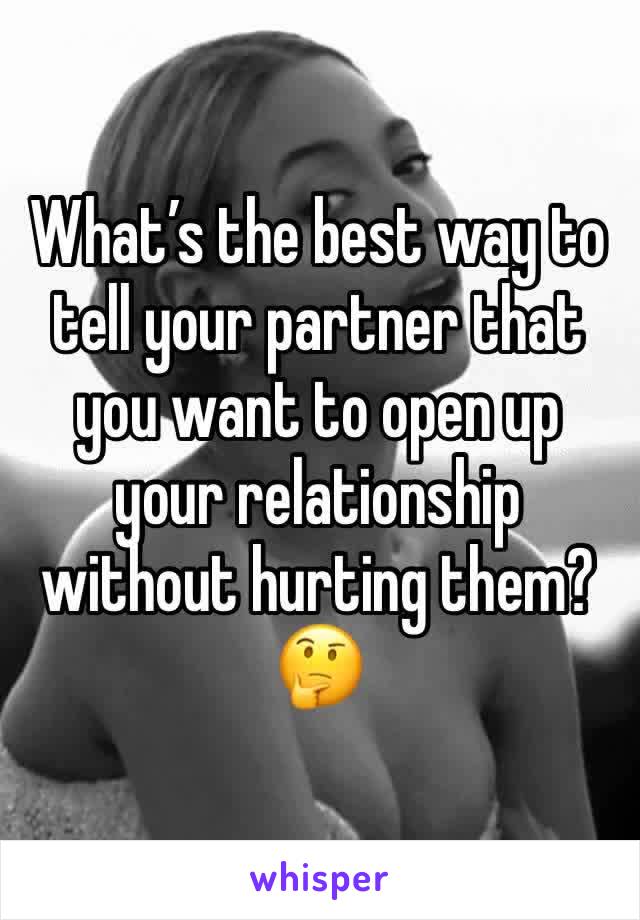 What’s the best way to tell your partner that you want to open up your relationship without hurting them? 🤔