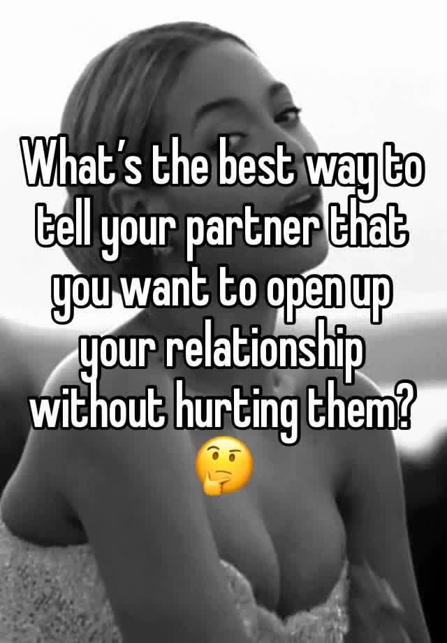 What’s the best way to tell your partner that you want to open up your relationship without hurting them? 🤔