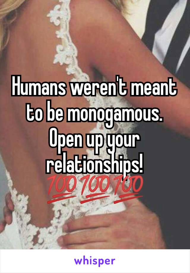 Humans weren't meant to be monogamous. Open up your relationships! 💯💯💯