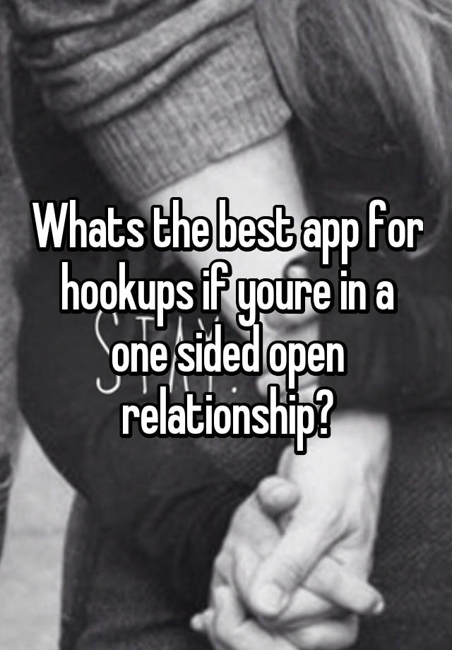 Whats the best app for hookups if youre in a one sided open relationship?