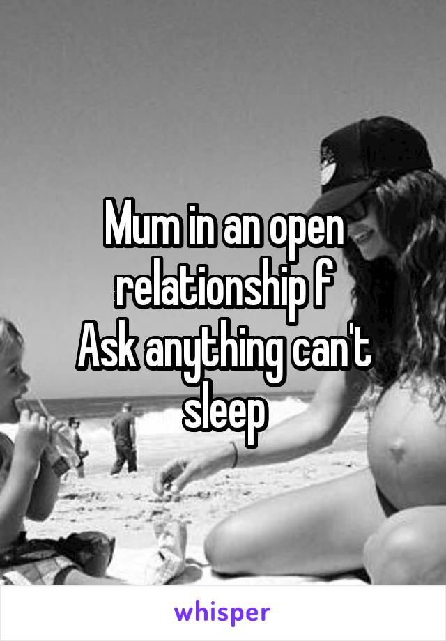 Mum in an open relationship f
Ask anything can't sleep