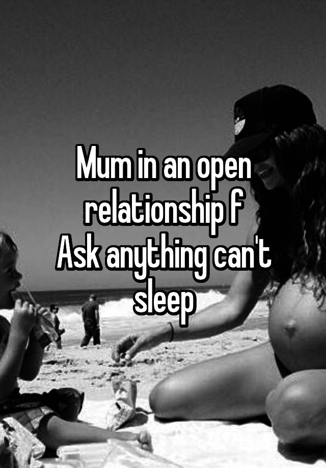 Mum in an open relationship f
Ask anything can't sleep