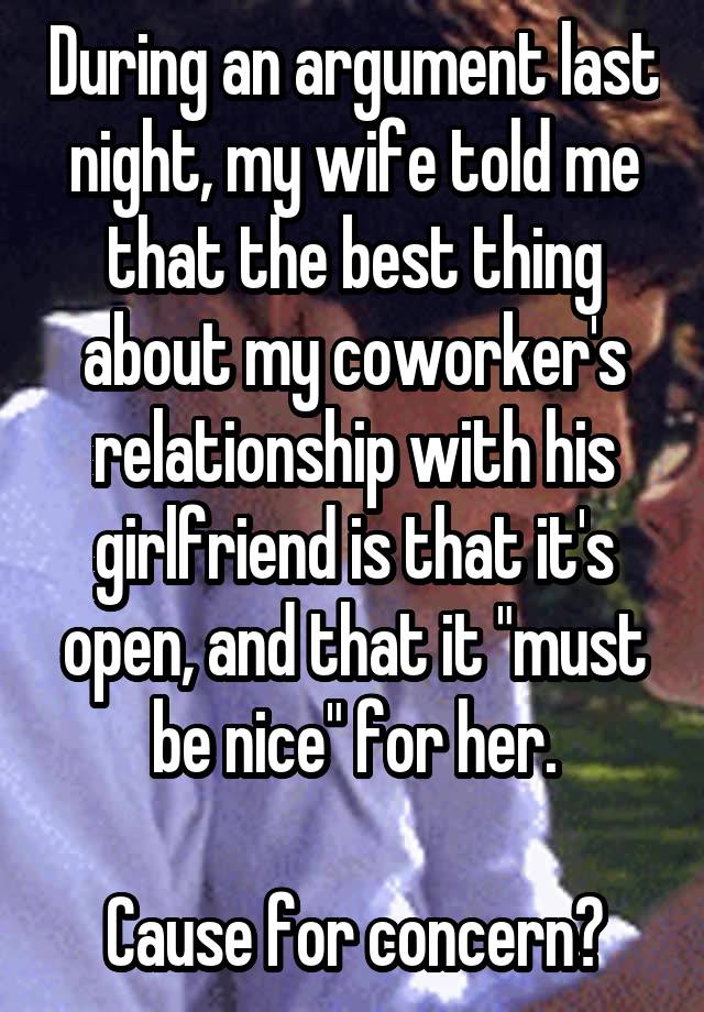 During an argument last night, my wife told me that the best thing about my coworker's relationship with his girlfriend is that it's open, and that it "must be nice" for her.

Cause for concern?