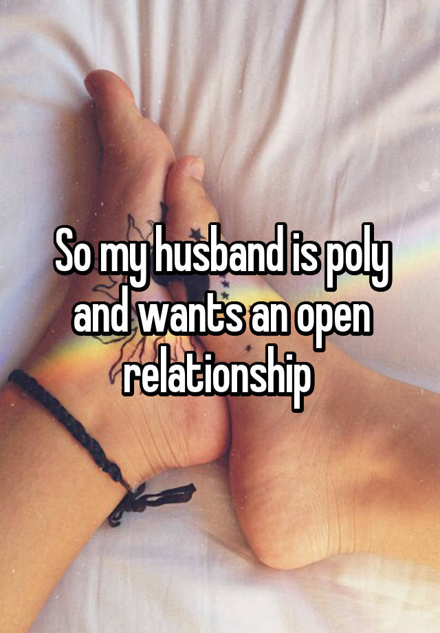 So my husband is poly and wants an open relationship 