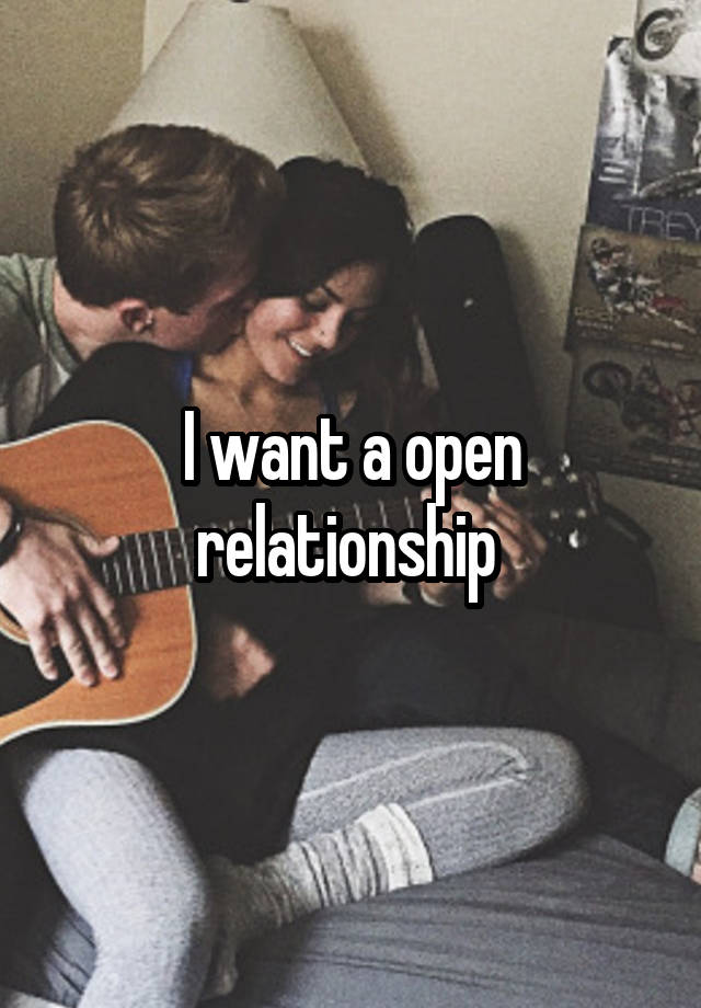 I want a open relationship 