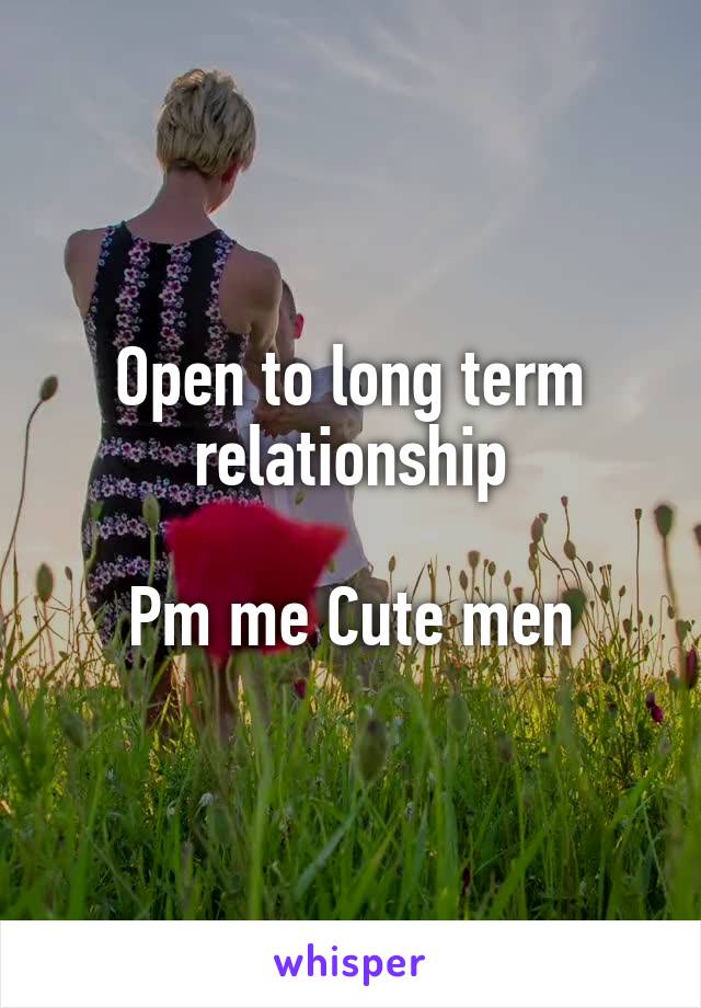 Open to long term relationship

Pm me Cute men