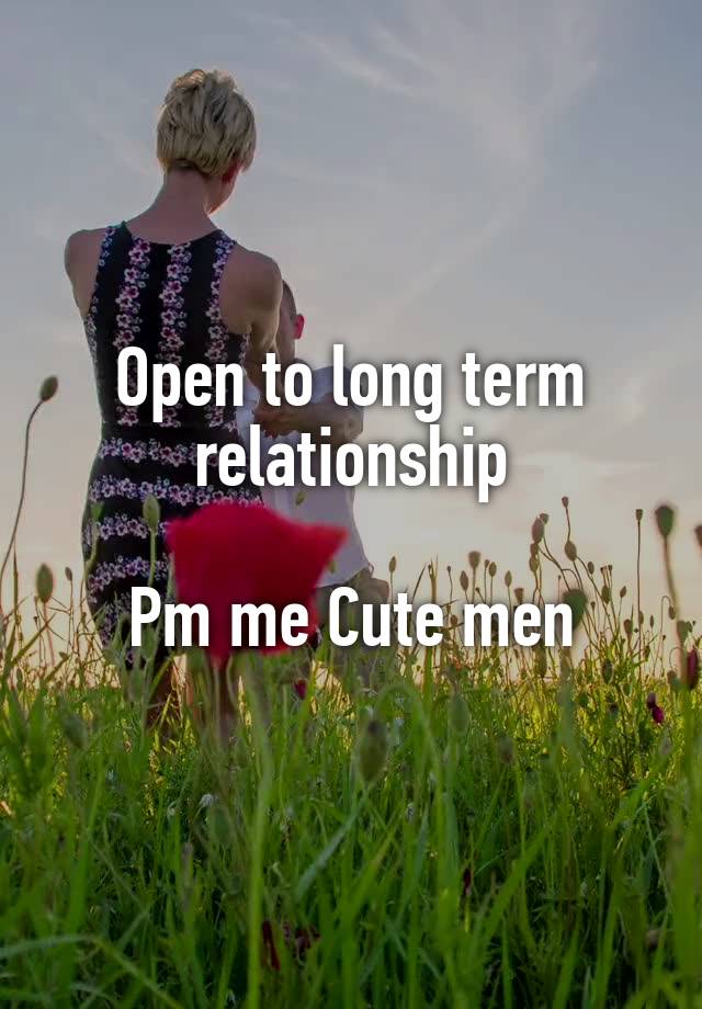 Open to long term relationship

Pm me Cute men