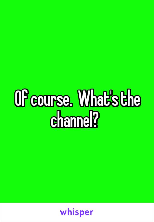 Of course.  What's the channel?  