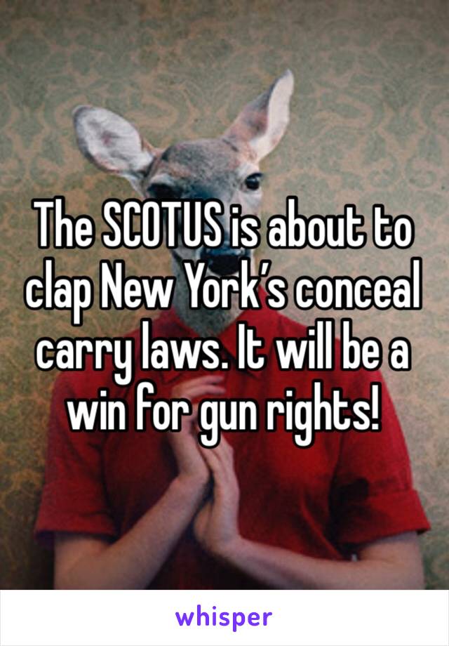 The SCOTUS is about to clap New York’s conceal carry laws. It will be a win for gun rights!