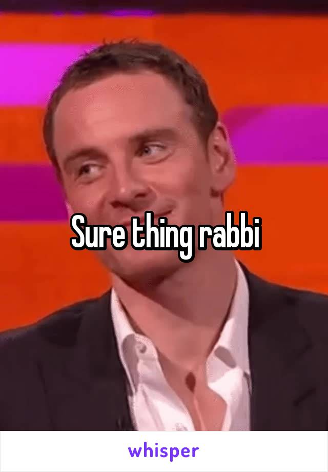 Sure thing rabbi