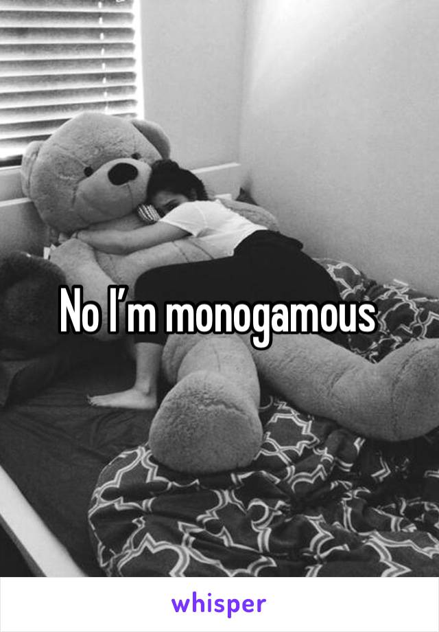 No I’m monogamous 