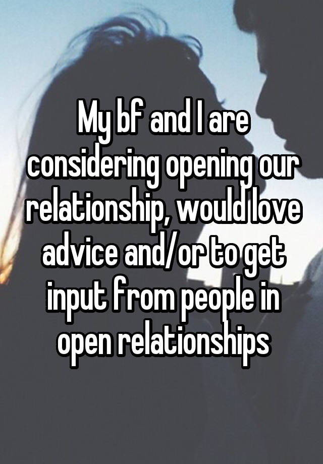 My bf and I are considering opening our relationship, would love advice and/or to get input from people in open relationships