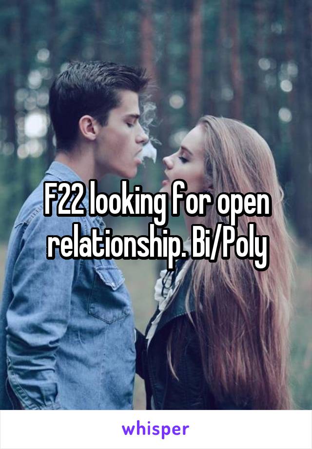 F22 looking for open relationship. Bi/Poly