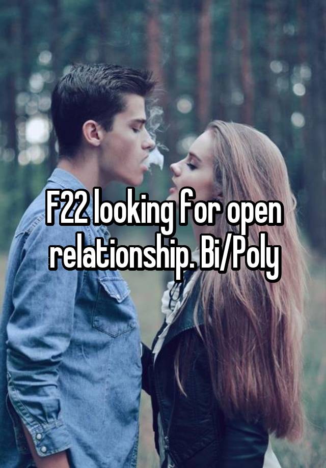 F22 looking for open relationship. Bi/Poly