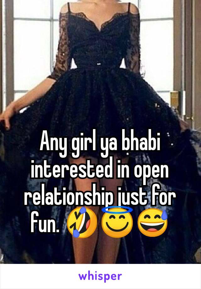 Any girl ya bhabi interested in open relationship just for fun. 🤣😇😅