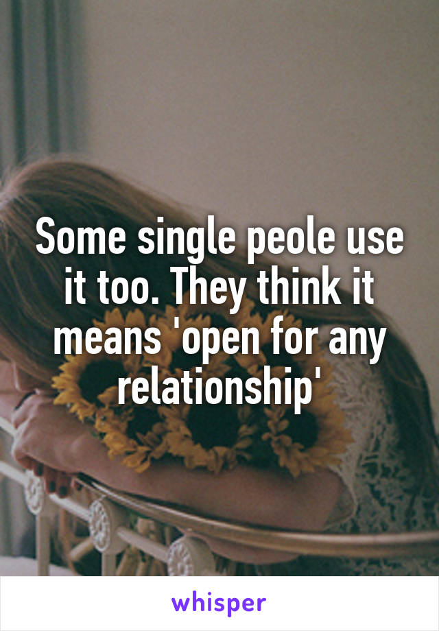 Some single peole use it too. They think it means 'open for any relationship'