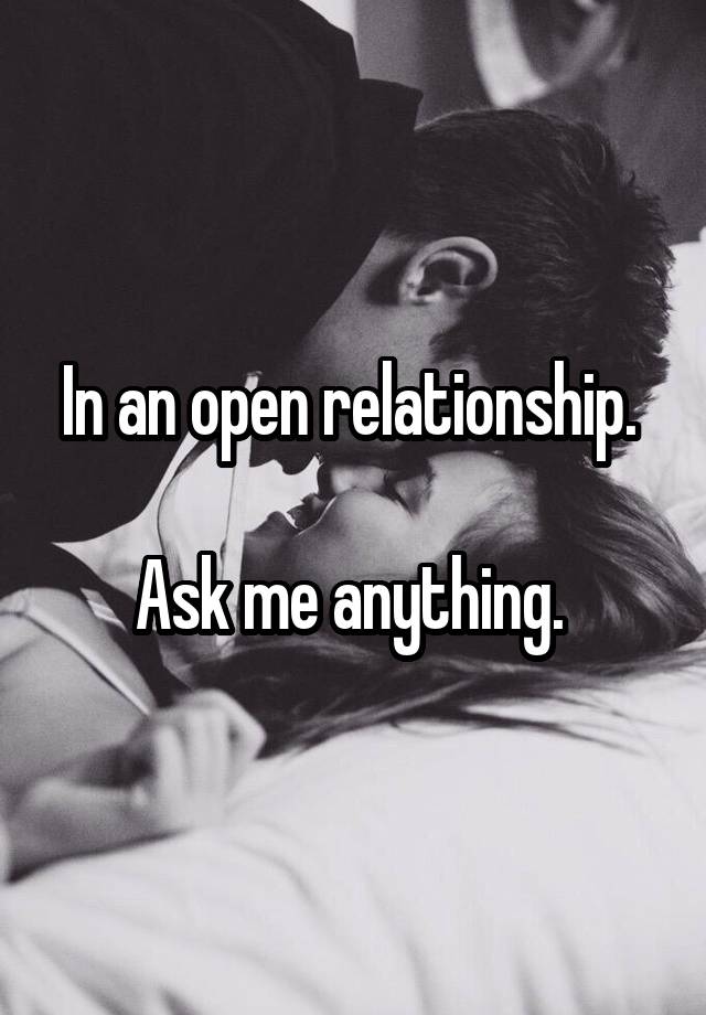 In an open relationship. 

Ask me anything. 