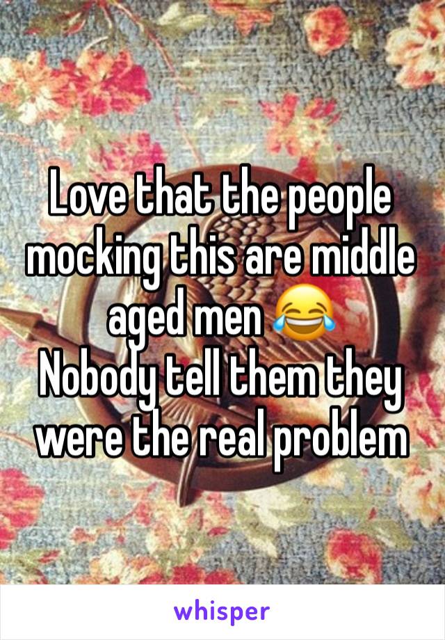 Love that the people mocking this are middle aged men 😂
Nobody tell them they were the real problem