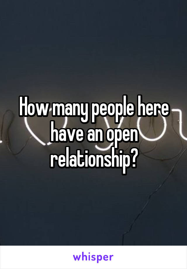 How many people here have an open relationship?