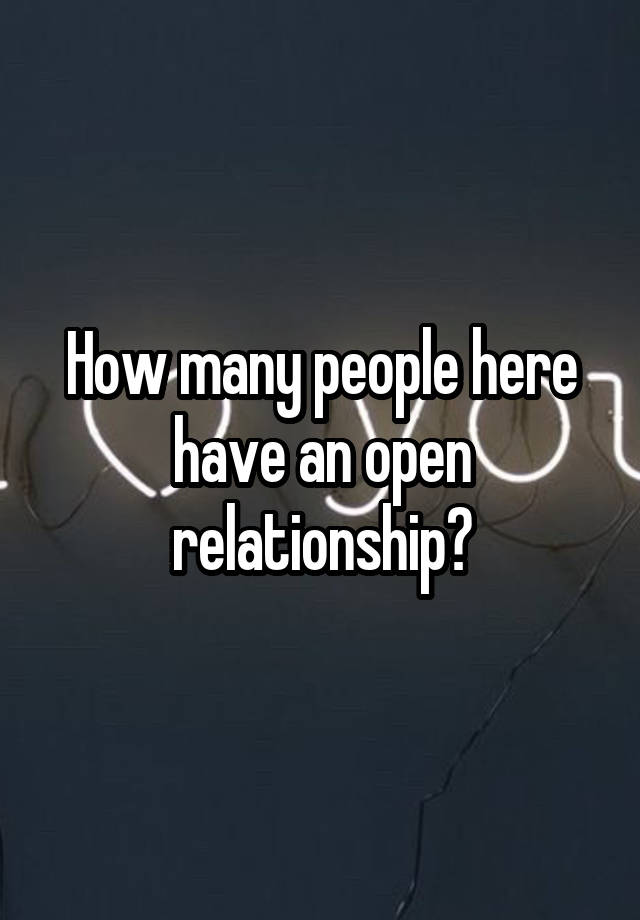 How many people here have an open relationship?