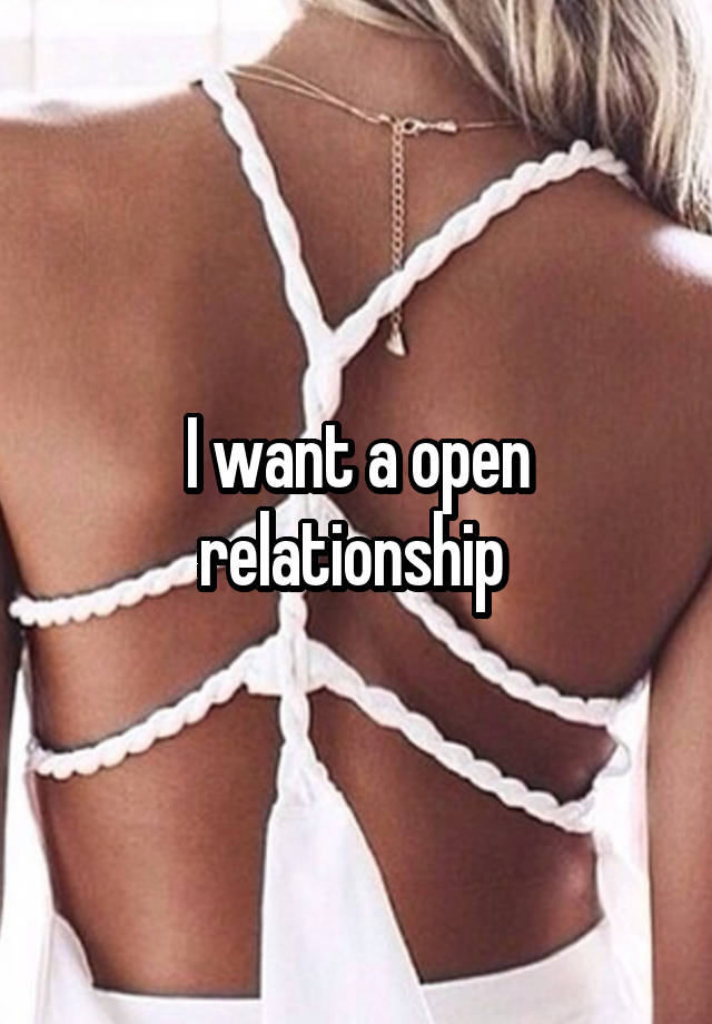 I want a open relationship 