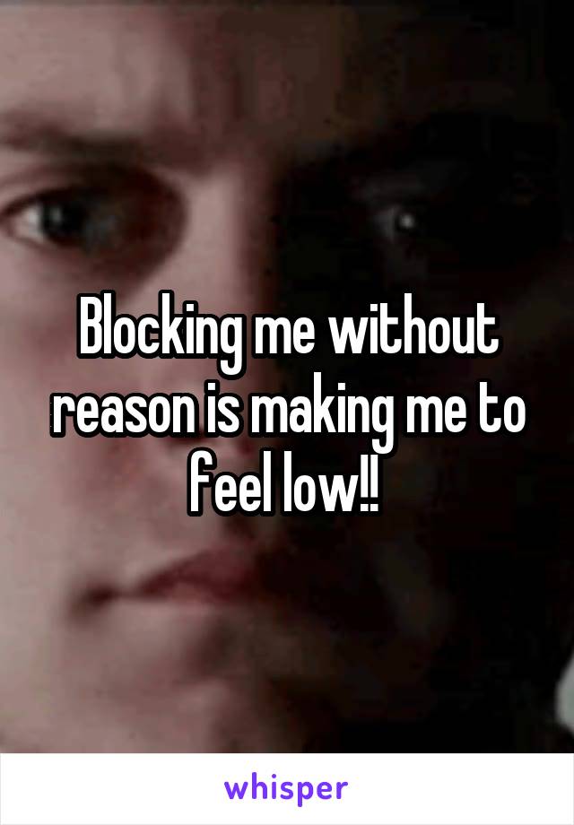 Blocking me without reason is making me to feel low!! 