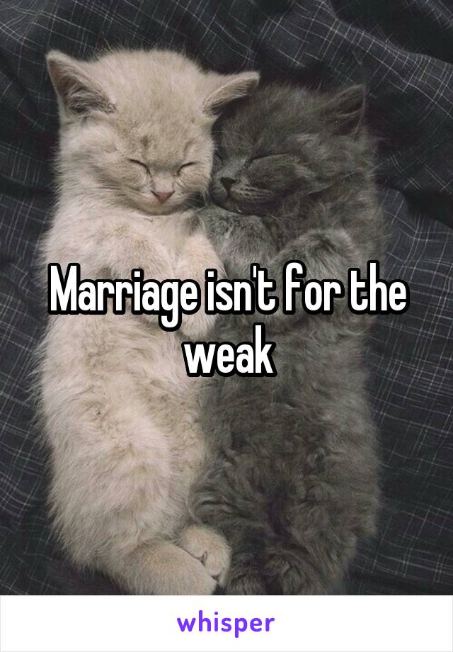 Marriage isn't for the weak