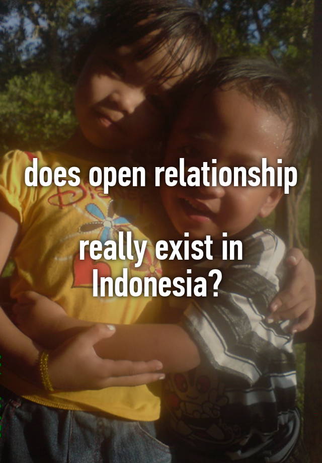 does open relationship 
really exist in Indonesia? 