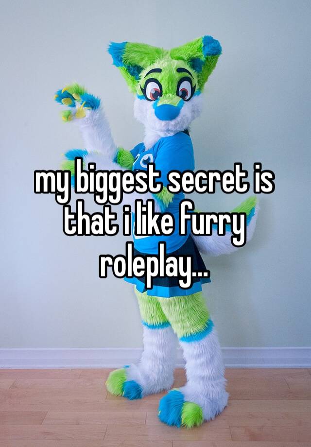 my biggest secret is that i like furry roleplay…