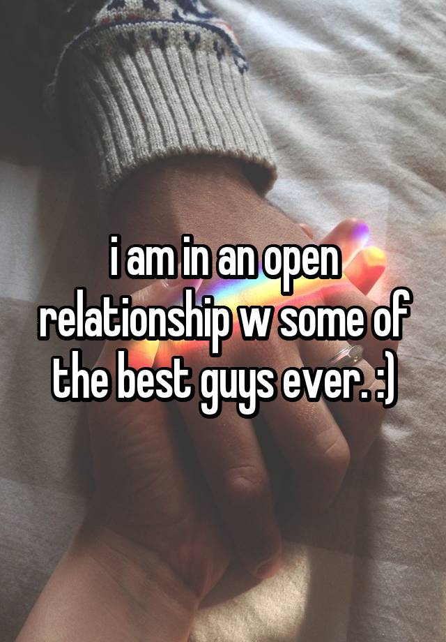 i am in an open relationship w some of the best guys ever. :)