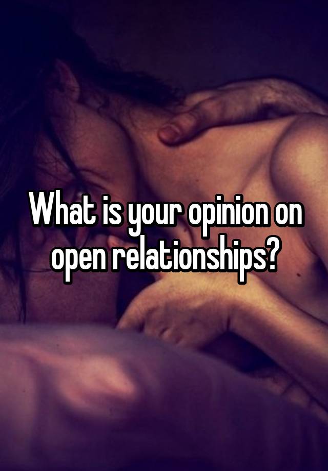 What is your opinion on open relationships?