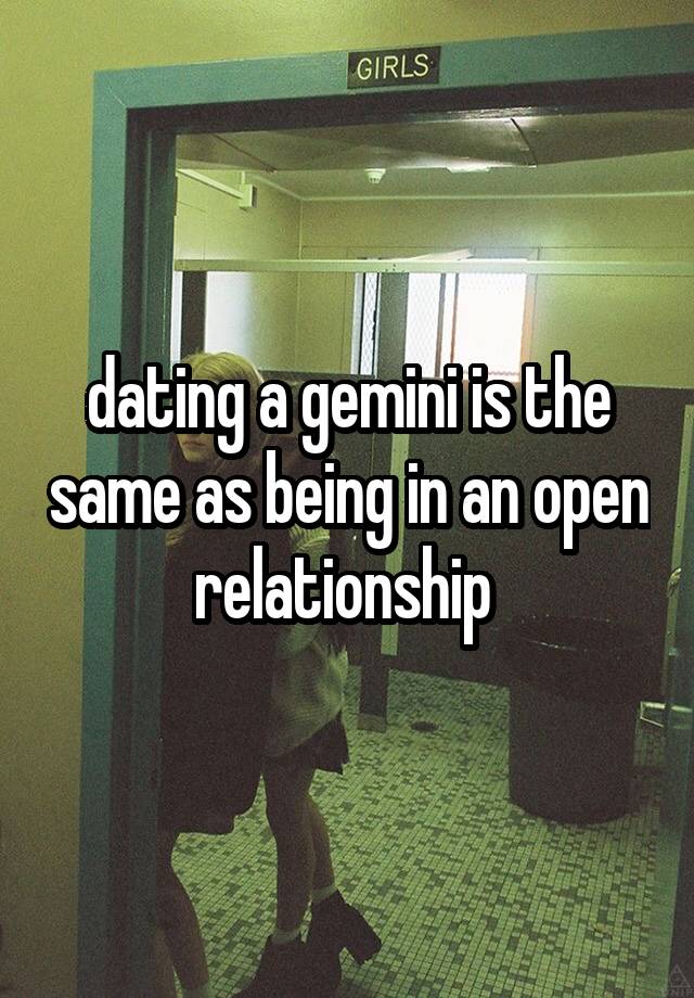 dating a gemini is the same as being in an open relationship 