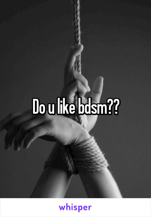 Do u like bdsm??