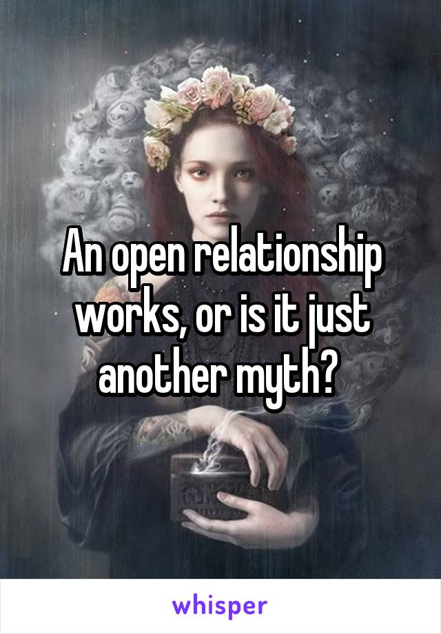 An open relationship works, or is it just another myth? 