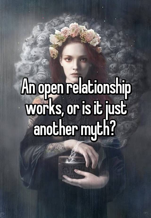 An open relationship works, or is it just another myth? 