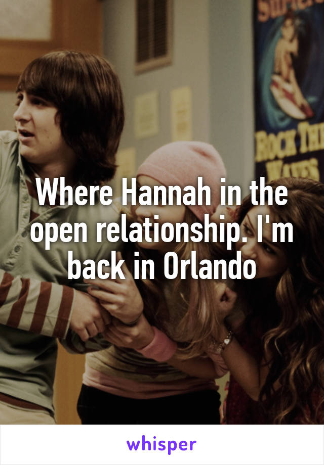 Where Hannah in the open relationship. I'm back in Orlando