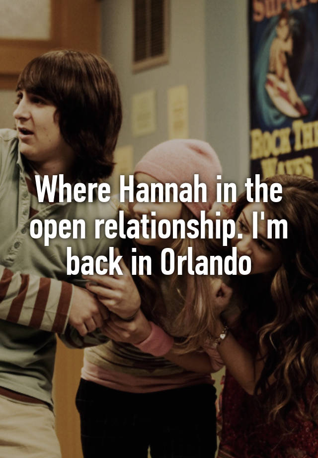 Where Hannah in the open relationship. I'm back in Orlando