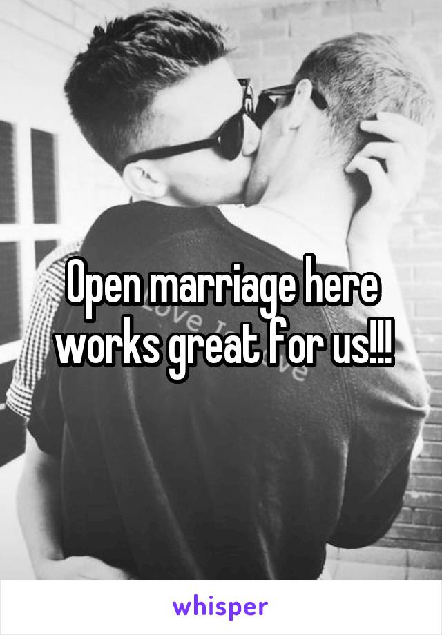 Open marriage here works great for us!!!