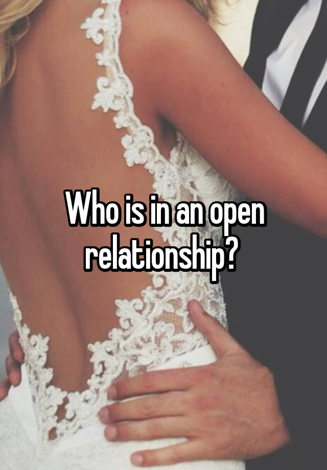 Who is in an open relationship? 