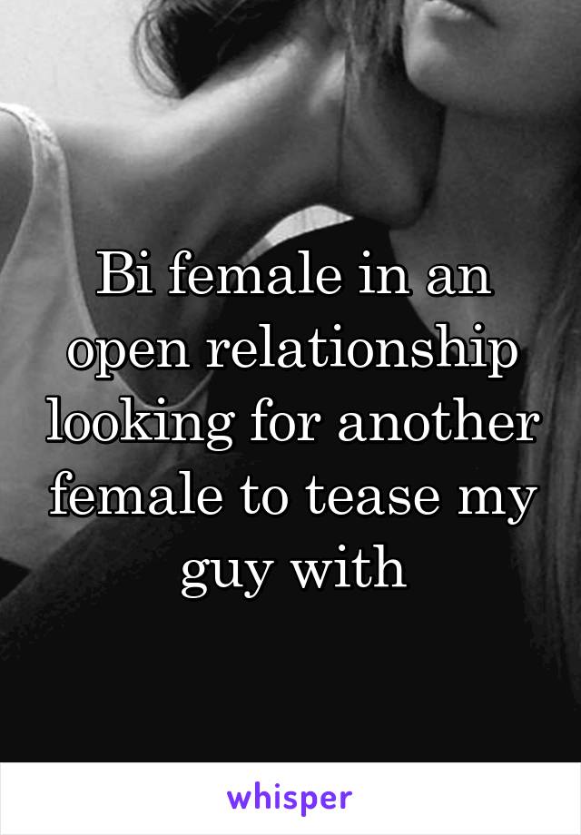 Bi female in an open relationship looking for another female to tease my guy with