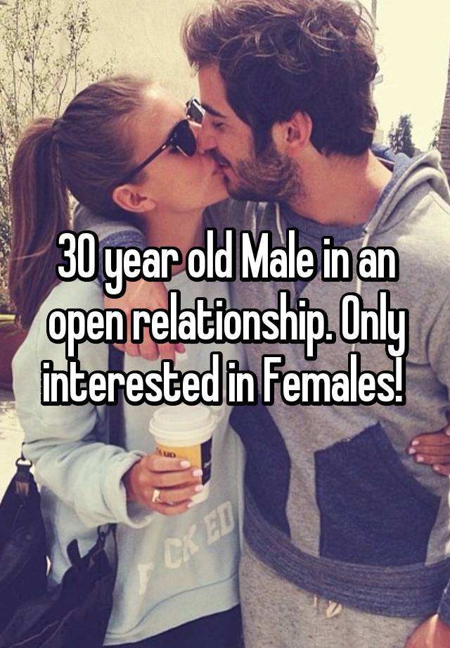 30 year old Male in an open relationship. Only interested in Females! 