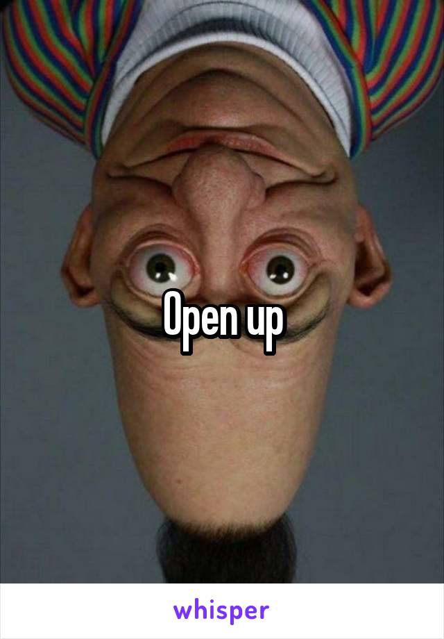 Open up