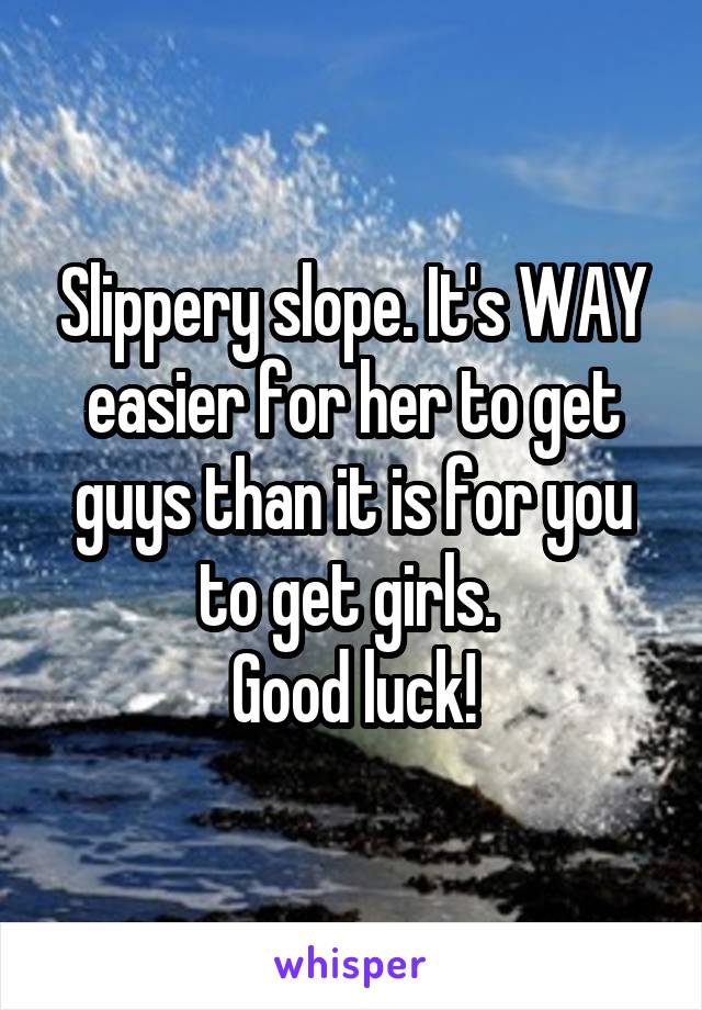 Slippery slope. It's WAY easier for her to get guys than it is for you to get girls. 
Good luck!