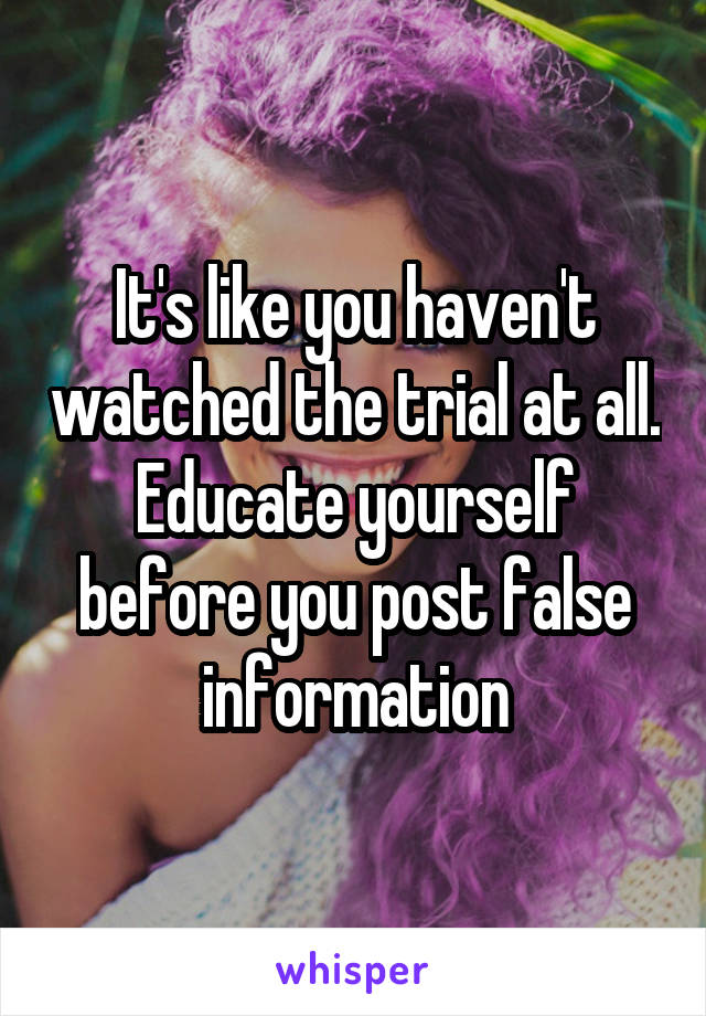 It's like you haven't watched the trial at all. Educate yourself before you post false information