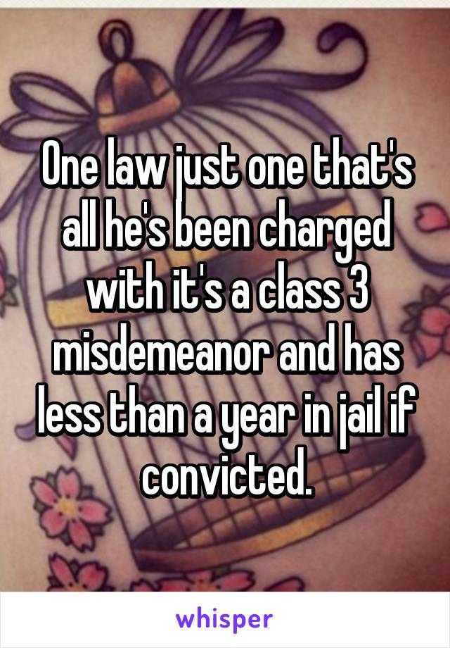 One law just one that's all he's been charged with it's a class 3 misdemeanor and has less than a year in jail if convicted.