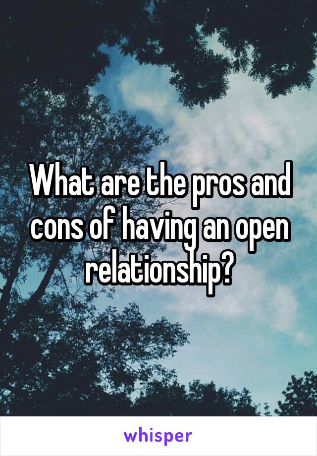 What are the pros and cons of having an open relationship?