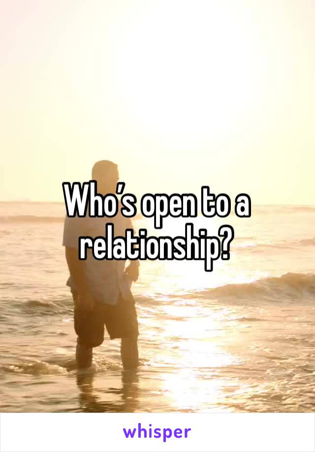 Who’s open to a relationship?